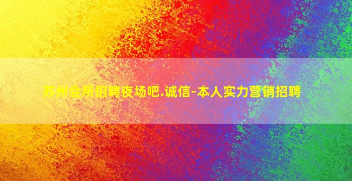 苏州会所招聘夜场吧.诚信-本人实力营销招聘
